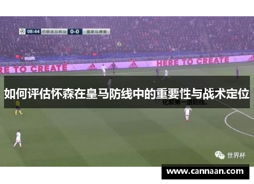 如何评估怀森在皇马防线中的重要性与战术定位