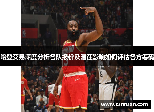 哈登交易深度分析各队报价及潜在影响如何评估各方筹码