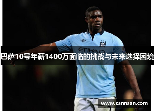 巴萨10号年薪1400万面临的挑战与未来选择困境