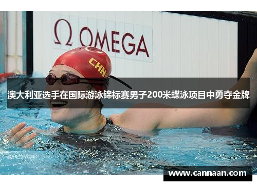 澳大利亚选手在国际游泳锦标赛男子200米蝶泳项目中勇夺金牌