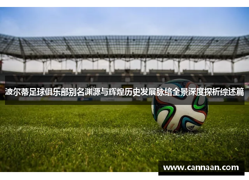 波尔蒂足球俱乐部别名渊源与辉煌历史发展脉络全景深度探析综述篇 波尔蒂足球俱乐部别名渊源与辉煌历史发展脉络全景深度探析综述篇