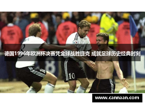 德国1996年欧洲杯决赛凭金球战胜捷克 成就足球历史经典时刻